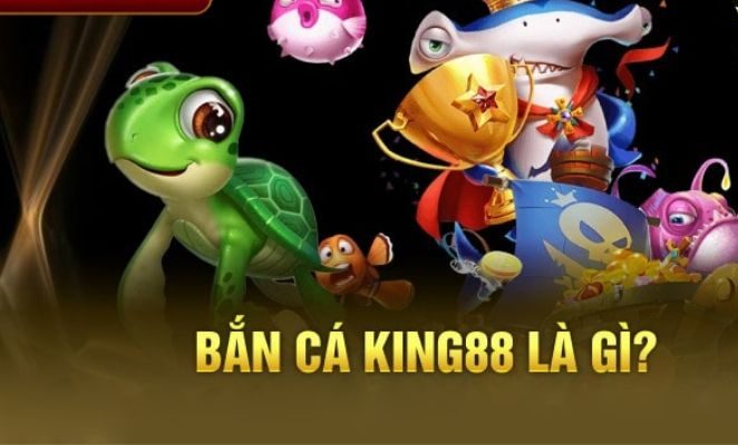 Game bắn cá King88 là trò chơi gì?